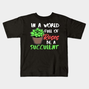 In A World Full Of Roses Be A Succulent Gardening Kids T-Shirt